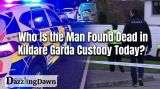 Who Is the Man Found Dead in Kildare Garda Custody Today?