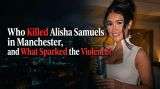 Who Killed Alisha Samuels in Manchester, and What Sparked the Violence?