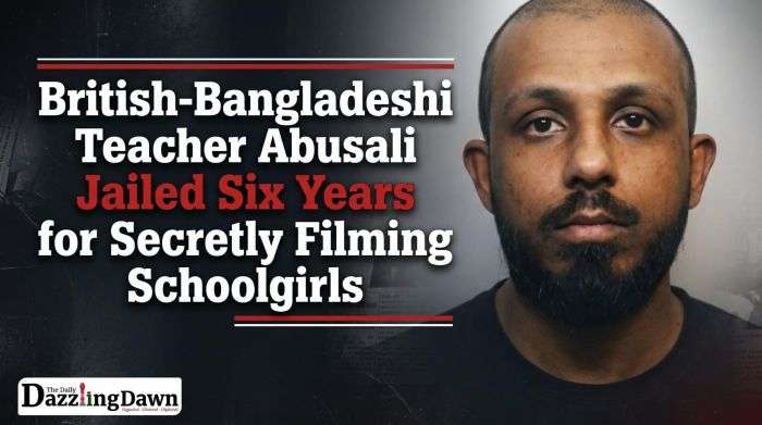 British-Bangladeshi Teacher Abusali Secretly Filmed Schoolgirls, Jailed Six Years
