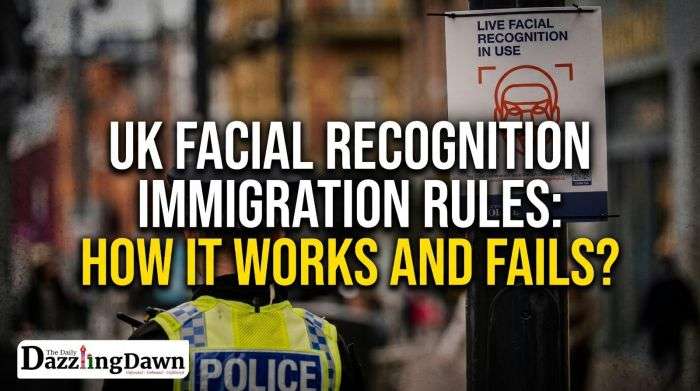 UK Facial Recognition Immigration Rules: How It Works and Fails?