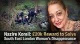 Nazire Koreli: £20k Reward to Solve South East London Woman's Disappearance?