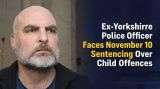 Ex-Yorkshire Police Officer Faces November 10 Sentencing Over Child Offences
