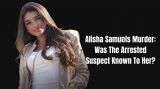Alisha Samuels Murder: Was The Arrested Suspect Known To Her?